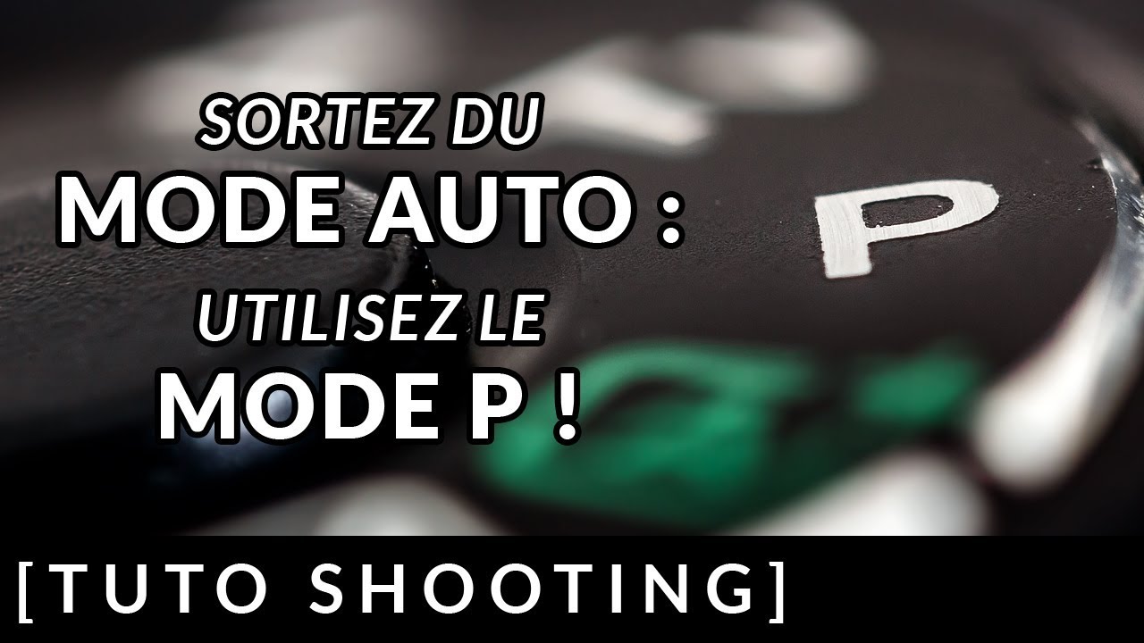 Sortez du MODE AUTO : utilisez le MODE P !