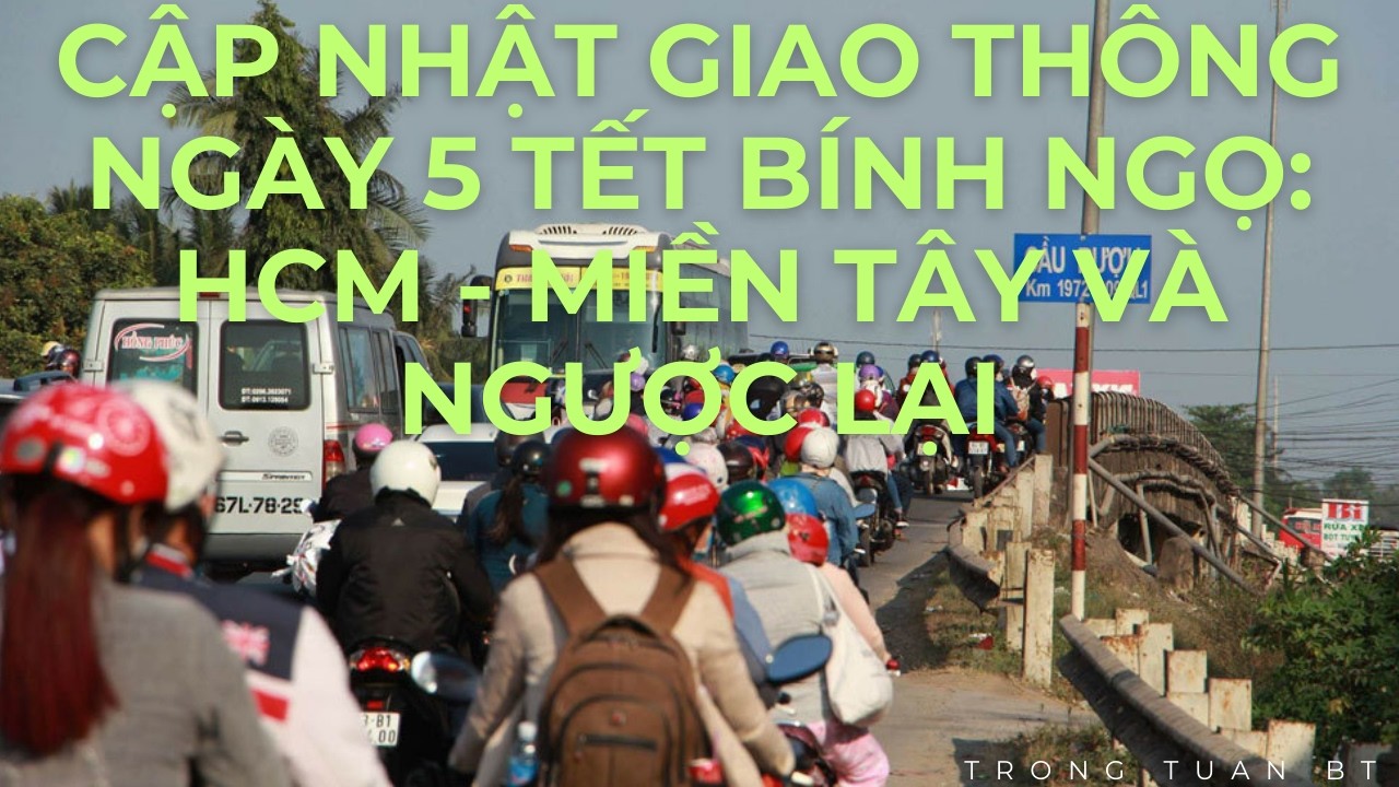 Cập nhật tình hình giao thông sau tết Bính Ngọ: HCM đi miền Tây và ngược lại | TRONG TUAN BT