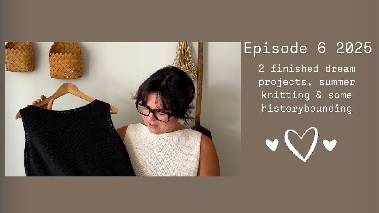 Episode 6 2025 - dream projects , summer knitting & some historybounding 