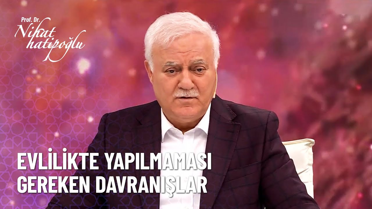Karı koca arasında yapılan en büyük yanlışlar nelerdir? - Nihat Hatipoğlu