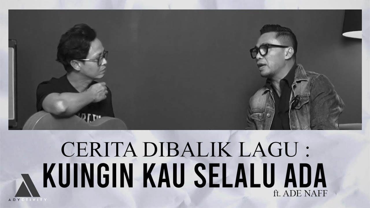 Cerita Dibalik Lagu Kuingin Kau Selalu Ada Ft. Ade Naff