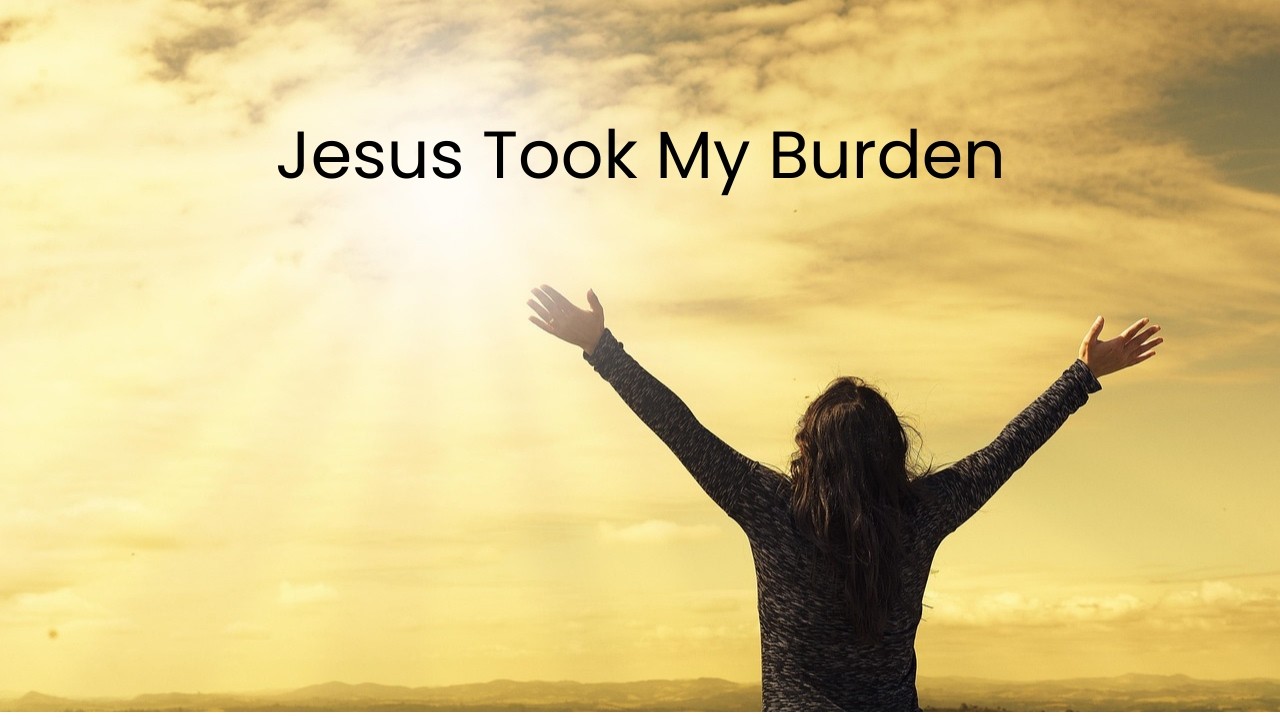 Jesus Took My Burden