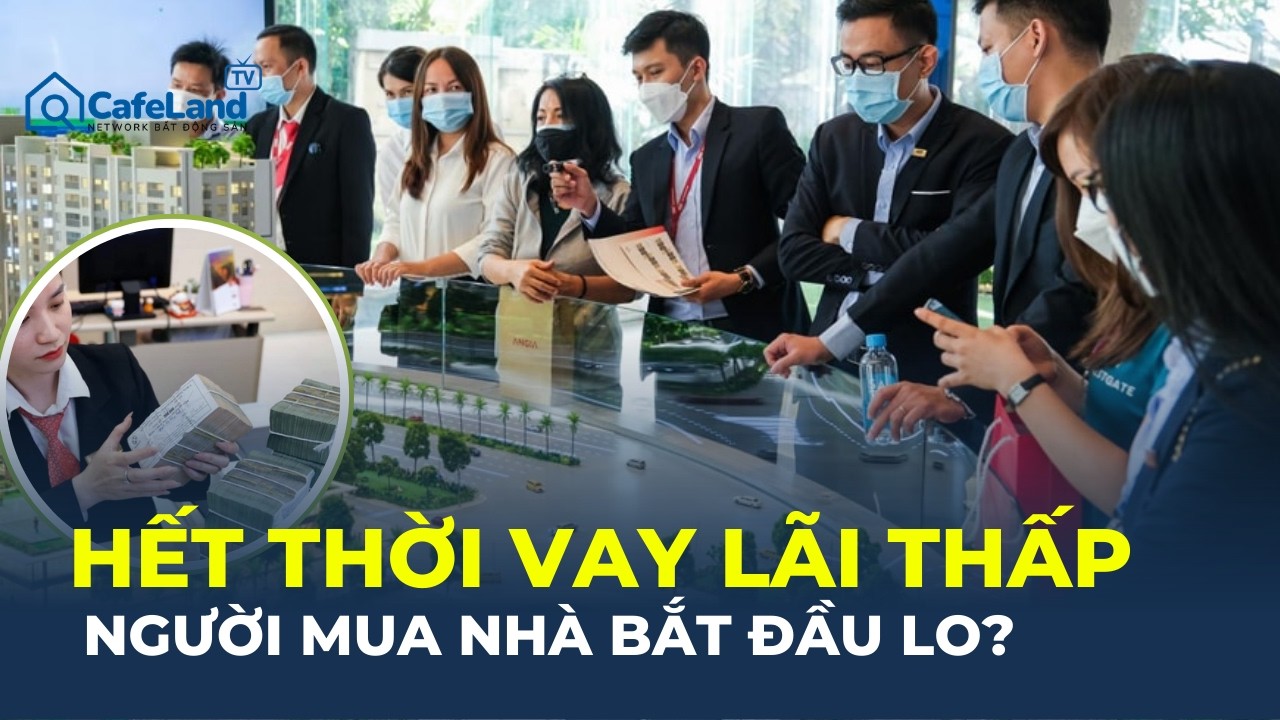 HẾT THỜI VAY LÃI THẤP: Người mua nhà bắt đầu lo lắng? | CafeLand
