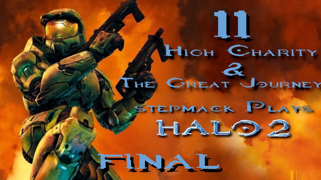 stepmack Plays Halo 2 FOR THE FIRST TIME! (Xbox One X) Part 11 -High Charity & The Great Journey END
