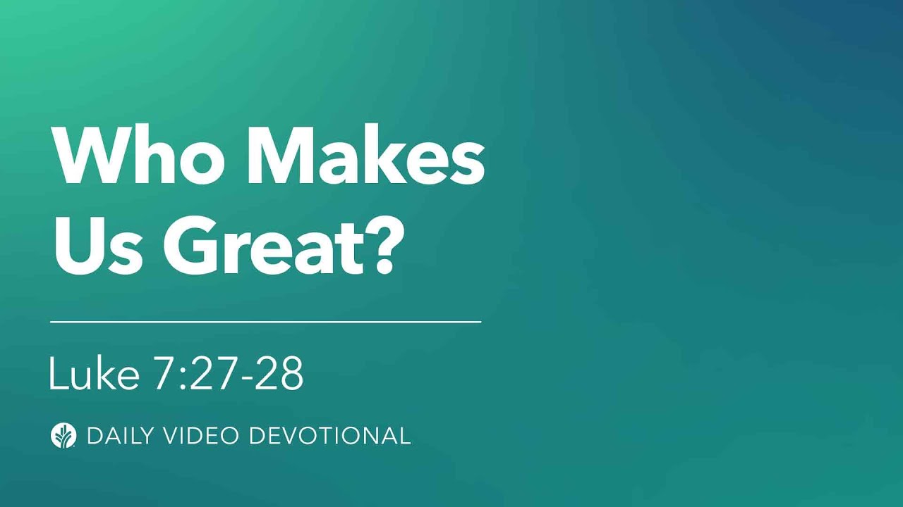 Who Makes Us Great? | Luke 7:27-28 | Our Daily Bread Video Devotional