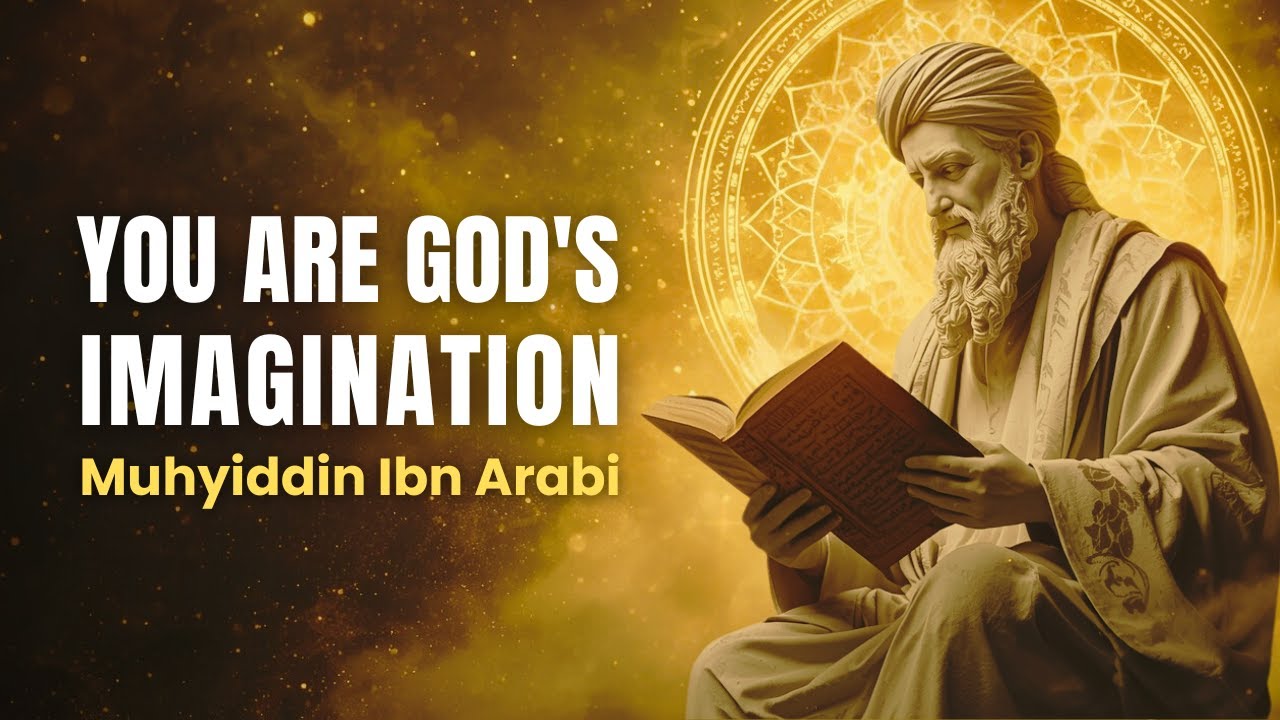 Why Ibn Arabi Said You Are God's Imagination