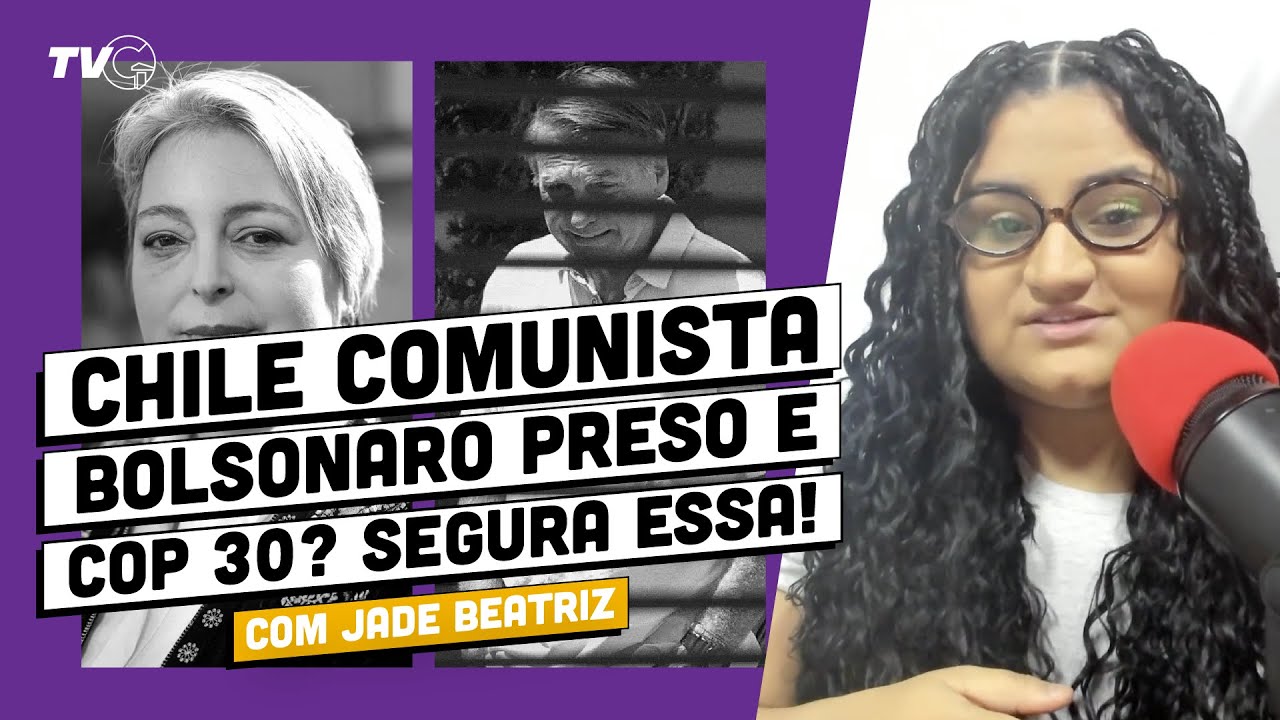 Chile comunista? Bolsonaro preso? E a COP 30 bombando? Confira com Jade Beatriz!