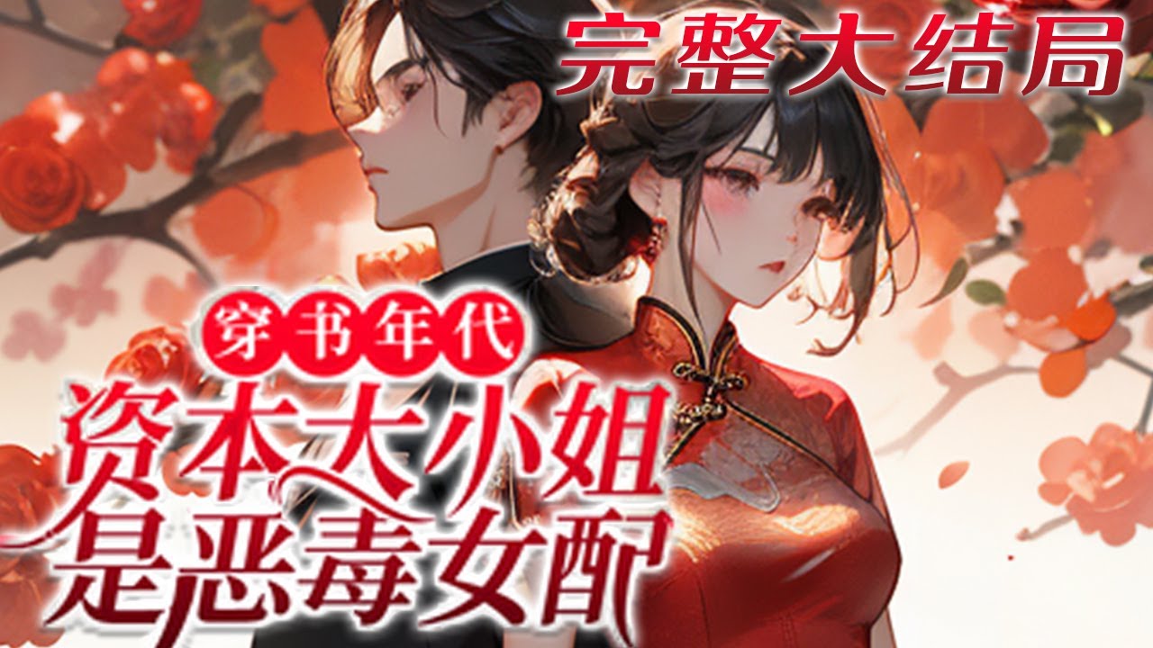 【完结】💕《穿书年代，资本大小姐是恶毒女配》身为不被待见的资本家大小姐，却是个为原书女主送金手指的大冤种，说她是破坏男女主感情的恶毒女配？反手无所顾忌把男主按倒！#小说 #年代