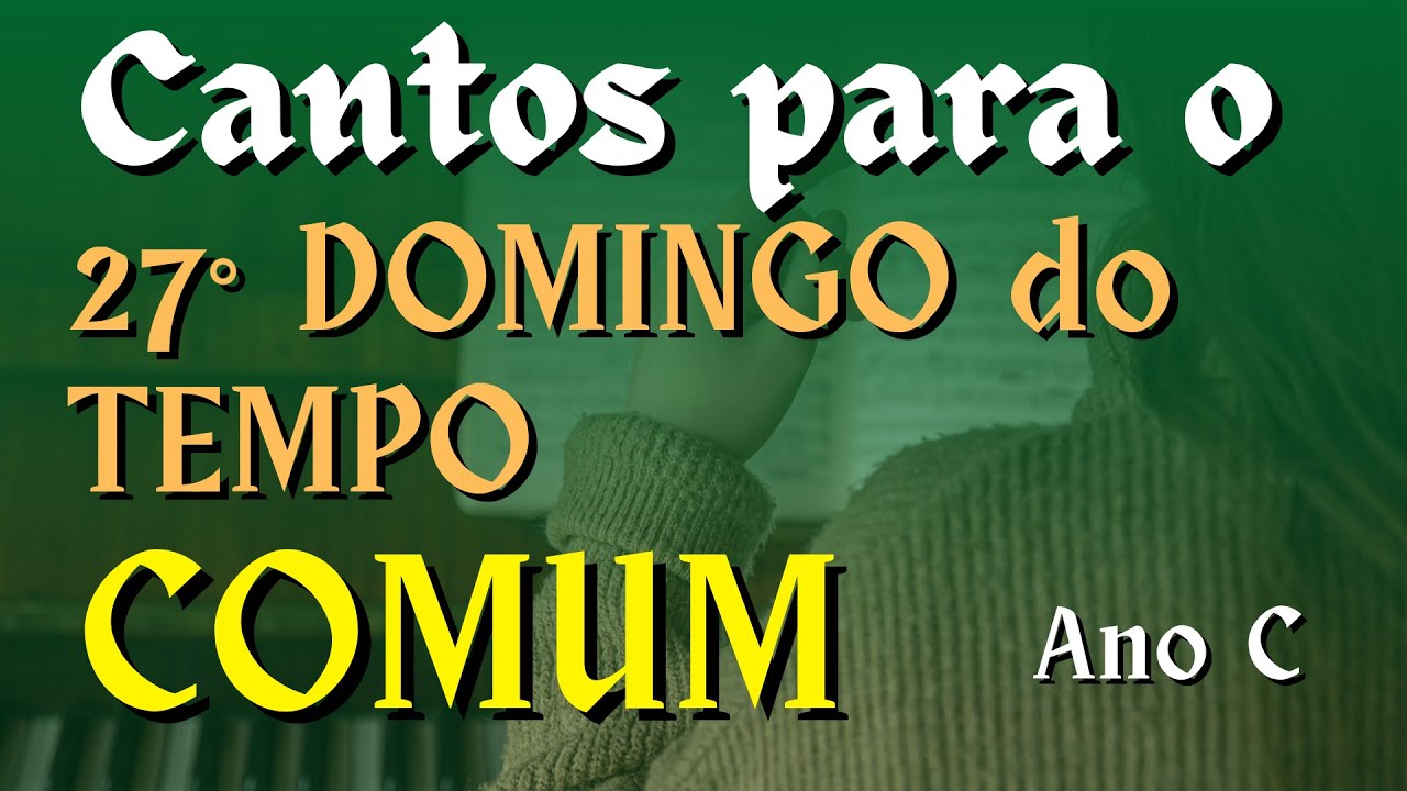 CANTOS LITÚRGICOS E FÁCEIS PARA O 27° DOMINGO DO TEMPO COMUM - ANO C
