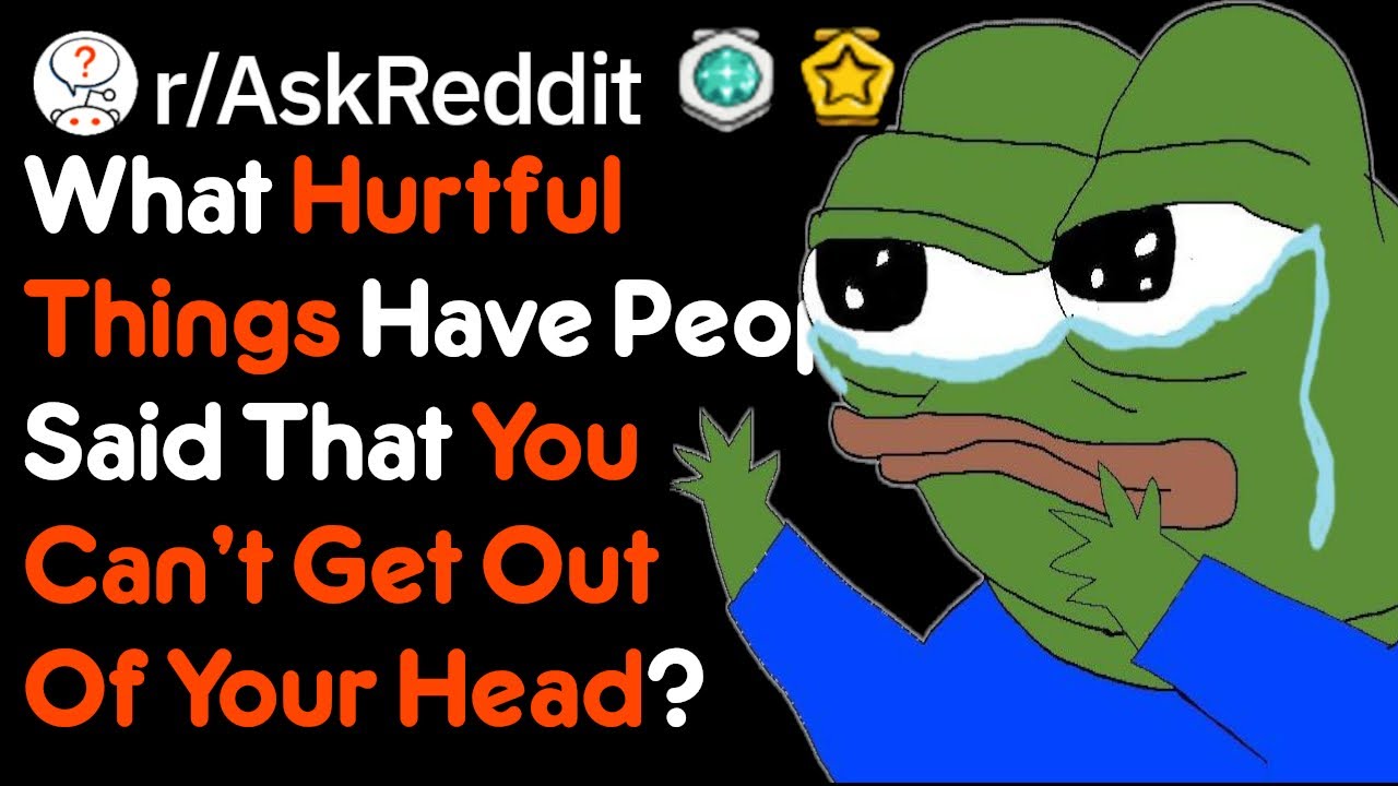 What Hurtful Thing Did Someone Tell You That You'll Never Forget? (r/AskReddit)