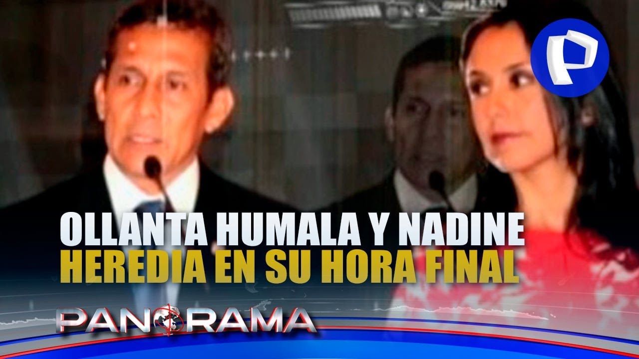 Ollanta y Nadine en su hora final: expareja presidencial en el banquillo de los acusados