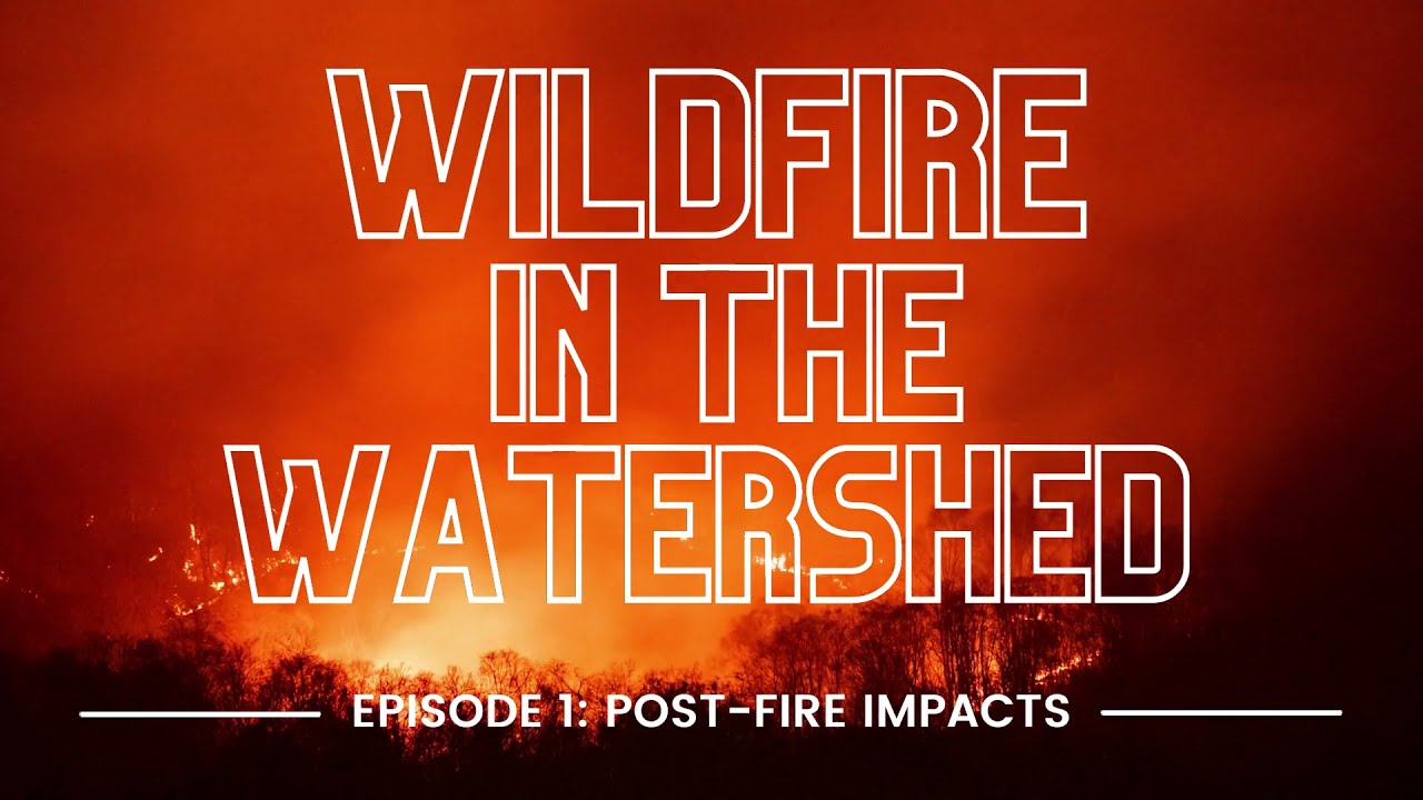 Wildfire in the Watershed: Post-Fire Impacts