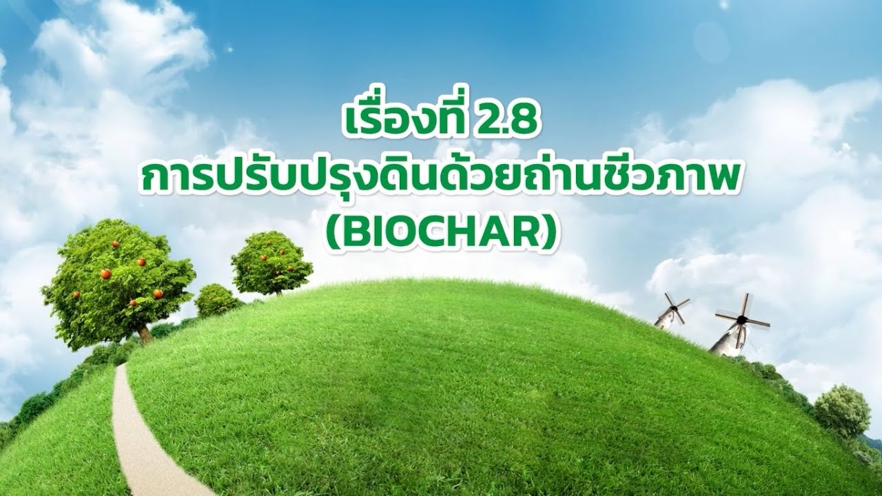 เรื่องที่ 2.8 การปรับปรุงดินด้วยถ่านชีวภาพ (Biochar)