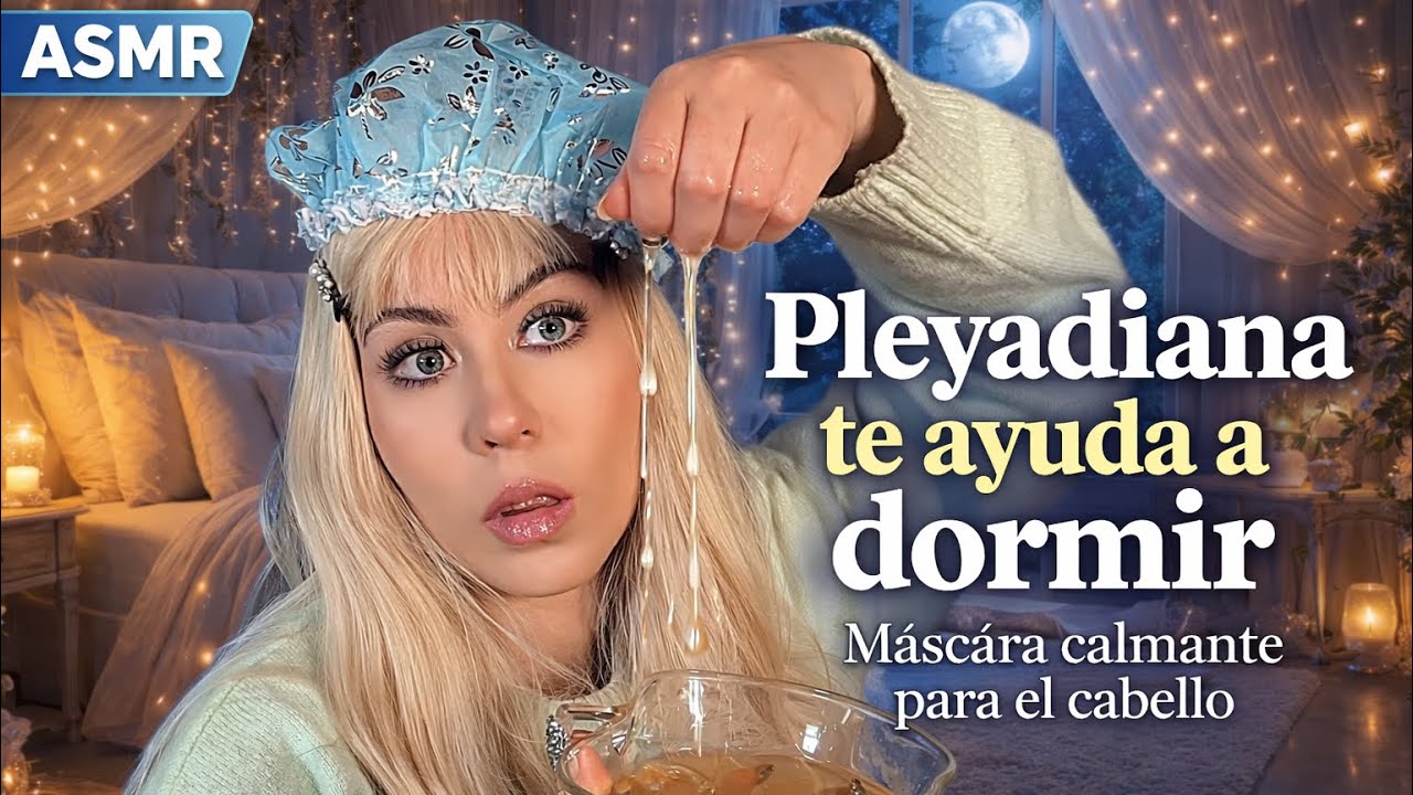  ASMR Pleyadiana ✨ Te ayudo a dormir | Mascarilla calmante para el cabello