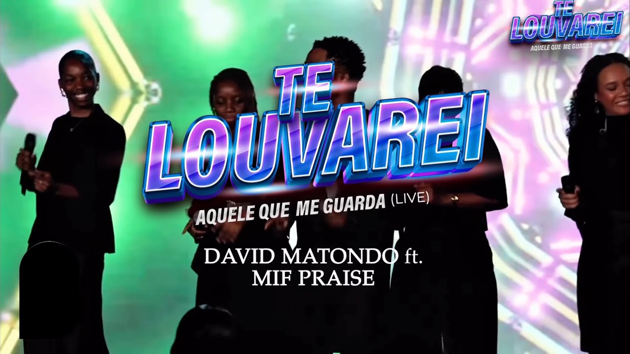 TE LOUVAREI (AQUELE QUE ME GUARDA) - DAVID MATONDO FT. MIF PRAISE LISBOA