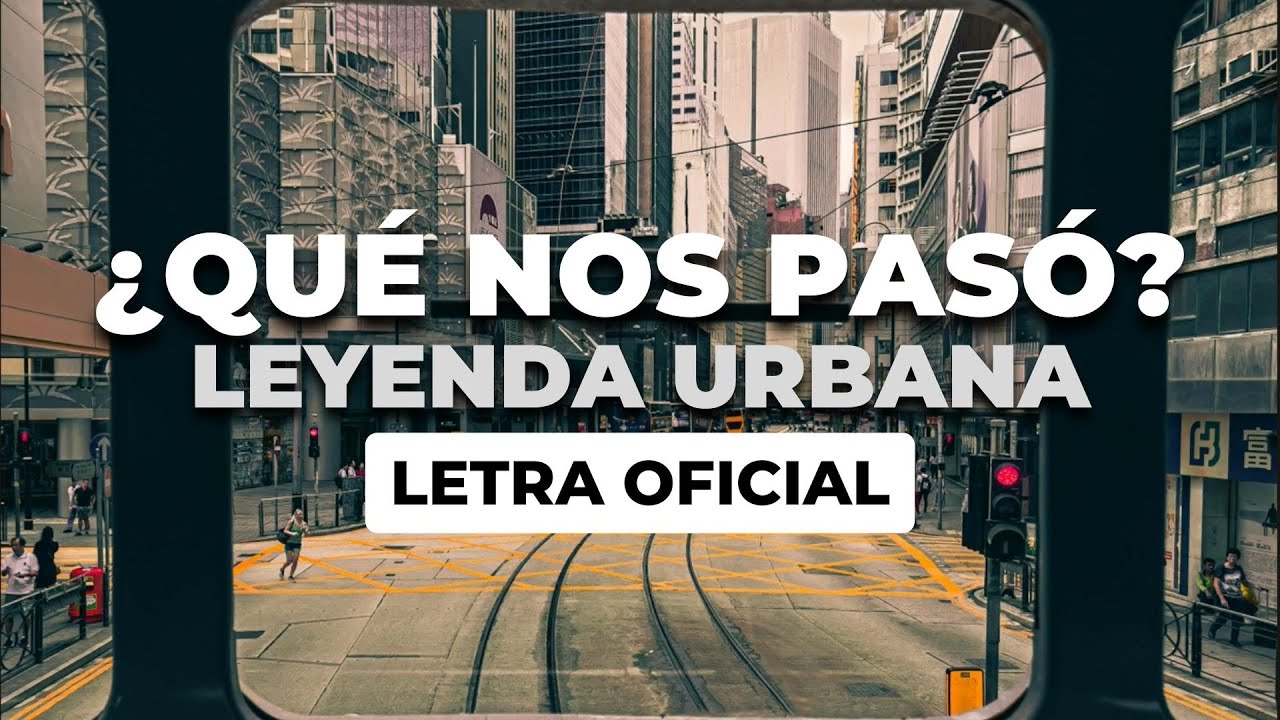 Leyenda Urbana - ¿Qué Nos Pasó? (Letra Oficial)