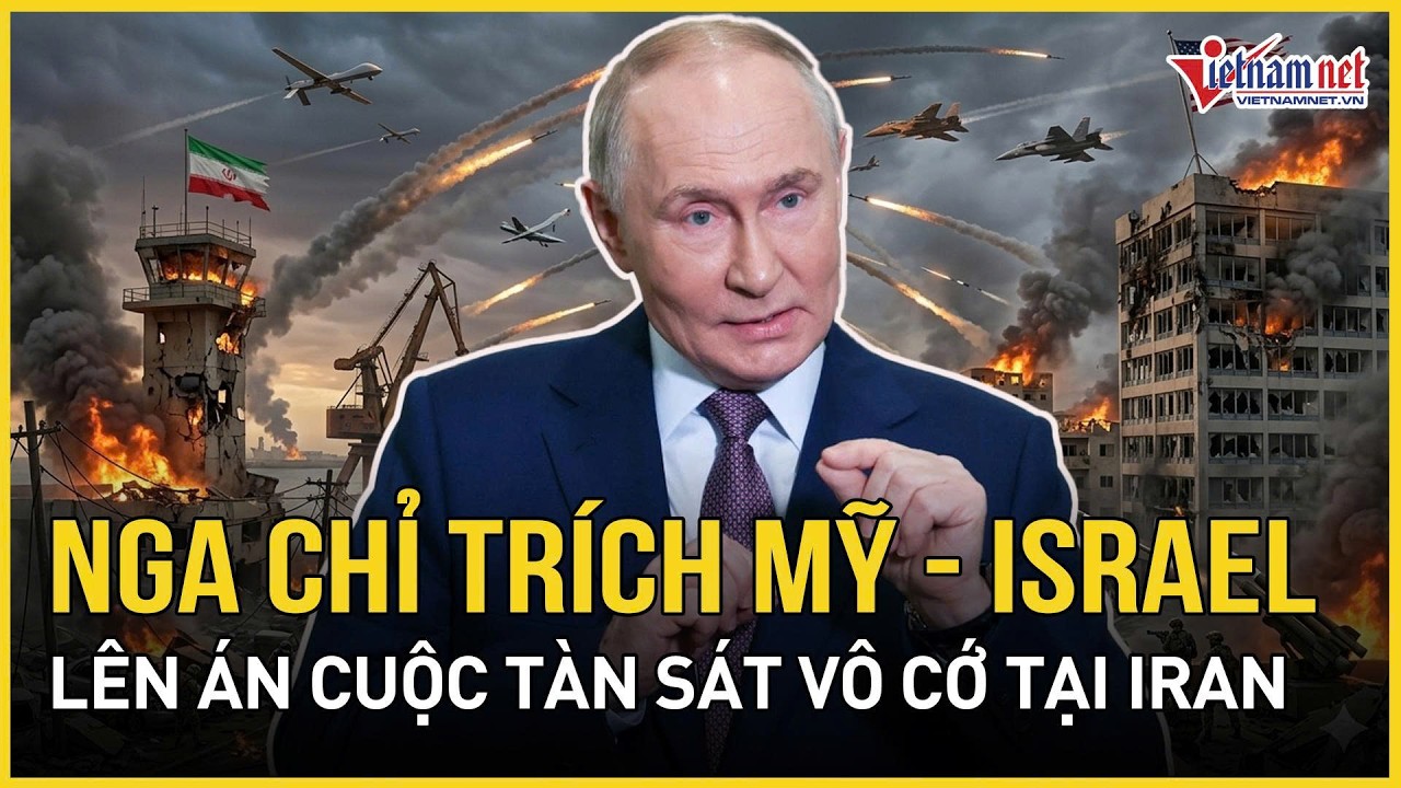 Nga chỉ trích Mỹ - Israel, lên án cuộc tàn sát vô cớ tại Iran, Tel Aviv coi chiến sự là “bước ngoặt”