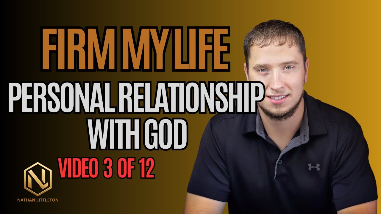 Video 3 of 12: Personal Relationship with God | Firm My Life Course | Nathan Littleton