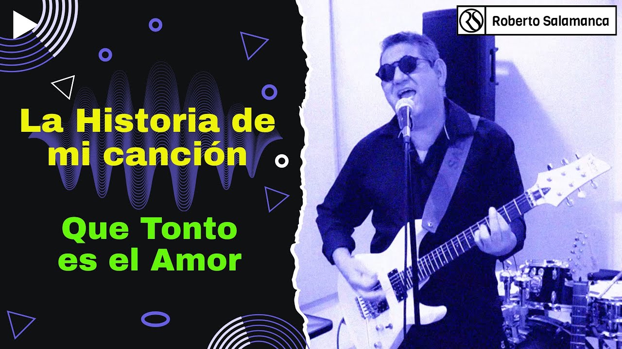 Que Tonto es el Amor. La historia de la inspiración, creación y producción de esta canción.