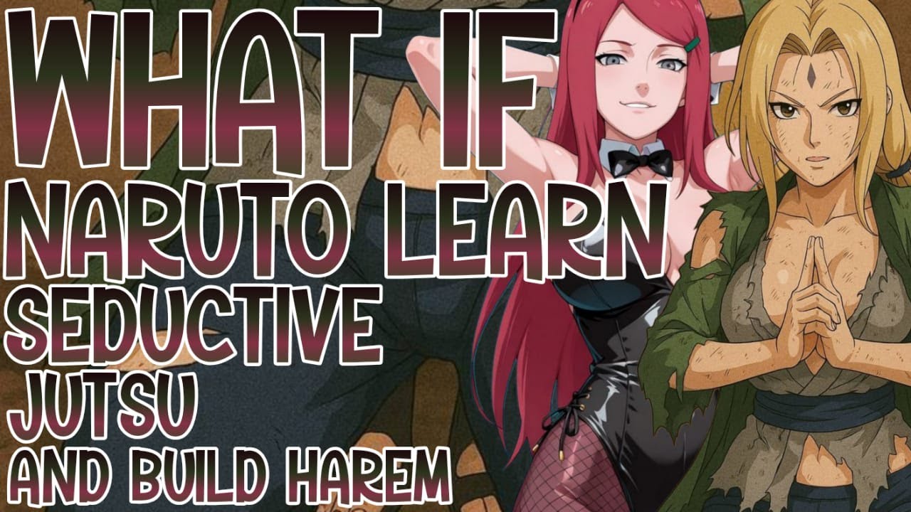 WHAT IF NARUTO MASTER SEDUCTIVE JUTSU AND BUILD HAREM