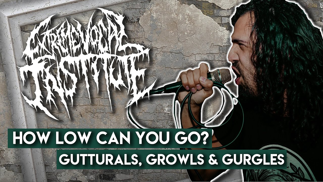 How low can you go? GUTTURALS, GROWLS, &  GURGLES