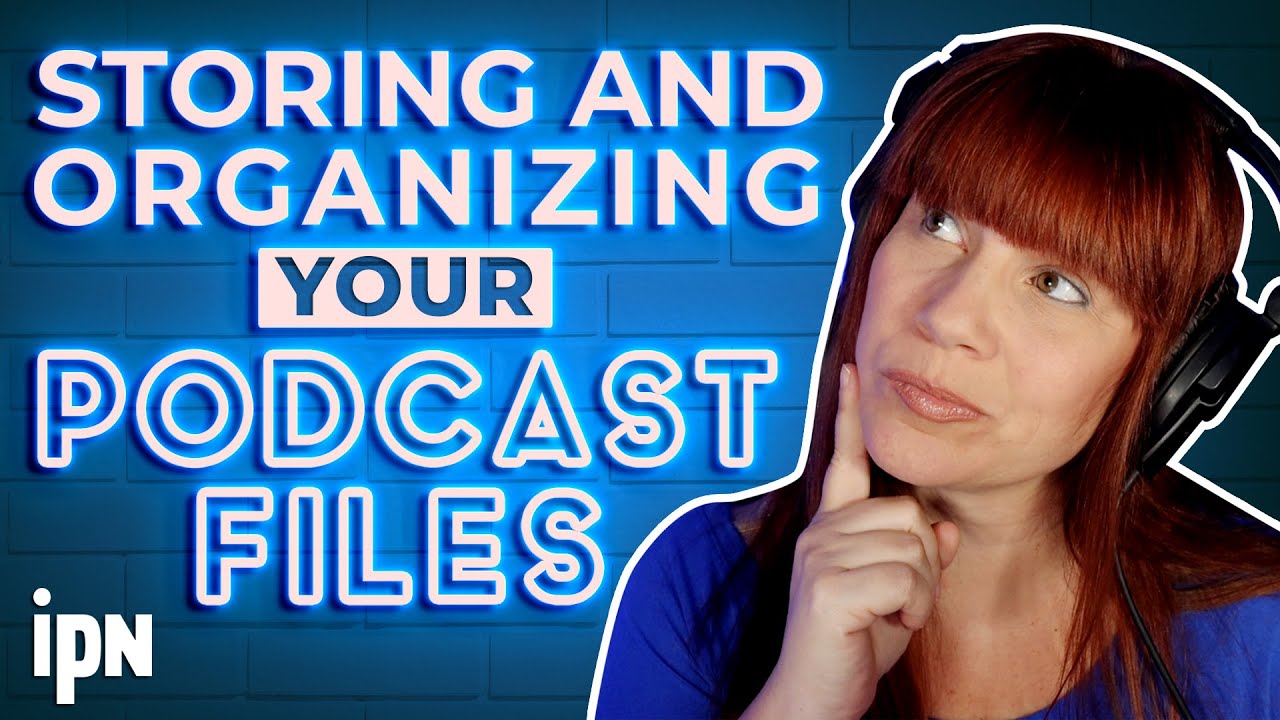 Storing and Organizing Your Podcast Files | Independent Podcast Network 🎙 Podcasting. Simplified.