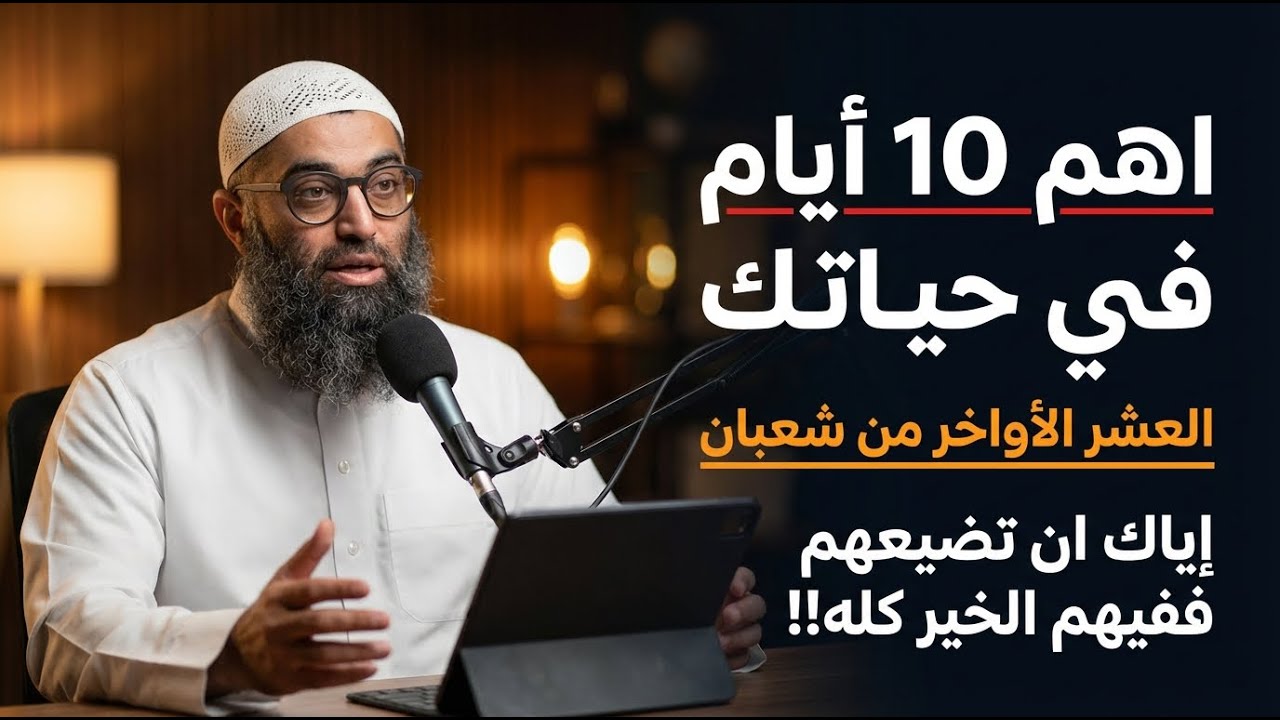 اهم 10 أيام في حياتك العشر الأواخر من شعبان إياك ان تضيعهم ففيهم الخير كله!! | الشيخ امجد سمير