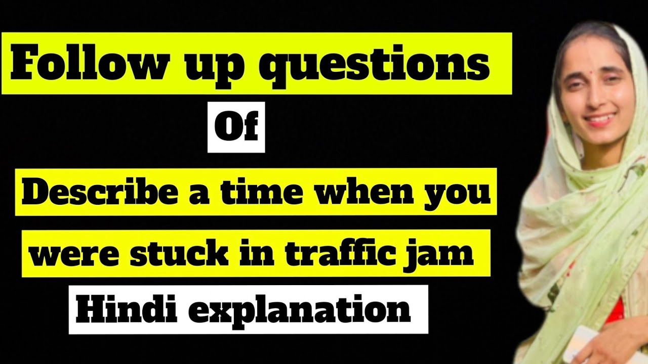 Follow ups / describe a time when you were stuck in a traffic jam/cue card may to august#sumanielts