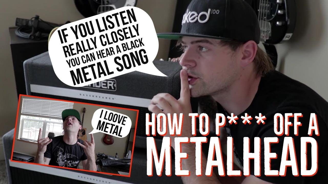 how to piss off a metalhead