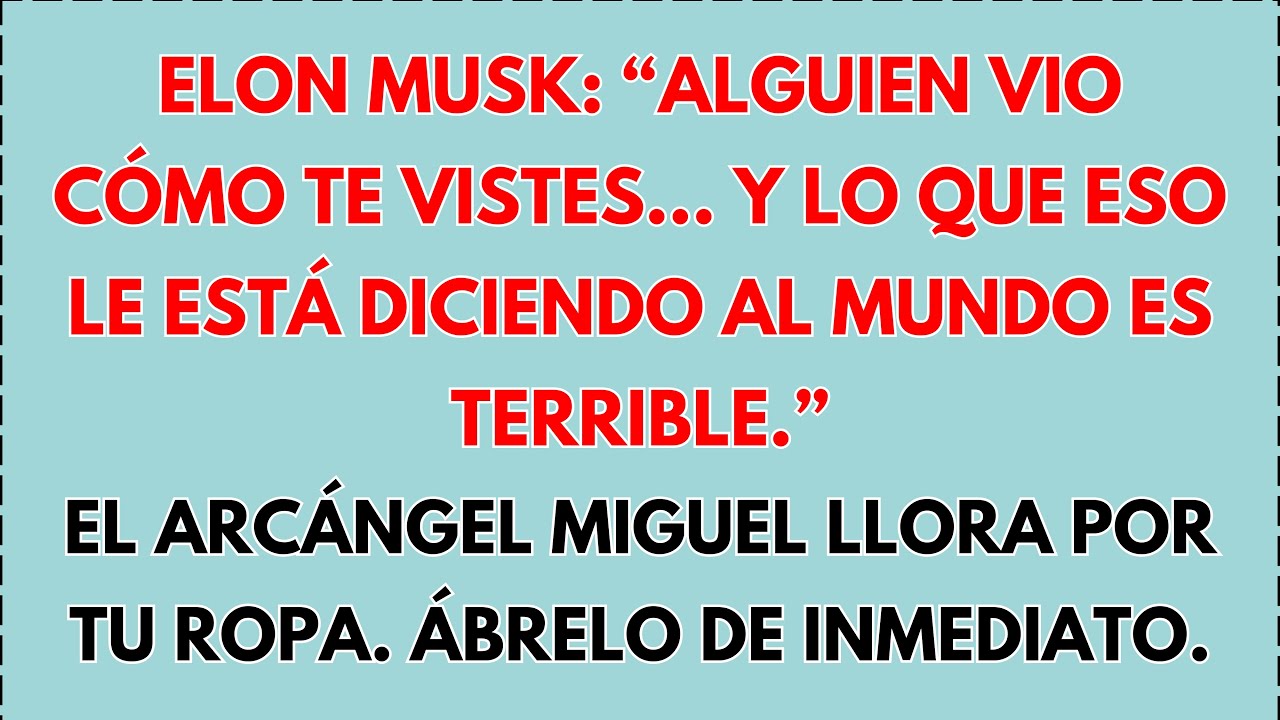 🛑 (ELON MUSK TAMBIÉN LO VIO) EL ARCÁNGEL MIGUEL LLORA POR LO QUE TU ROPA LE DICE AL MUNDO...