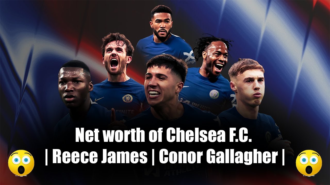 Net worth of Chelsea F.C. | Reece James | Conor Gallagher | Premier League