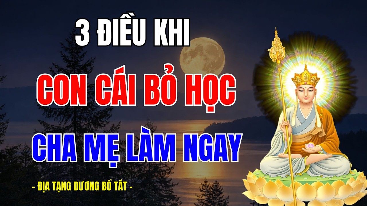 Địa Tạng Vương Dạy: Khi Con Bỏ Học, Cha Mẹ Hãy Làm Ngay 3 Việc Này