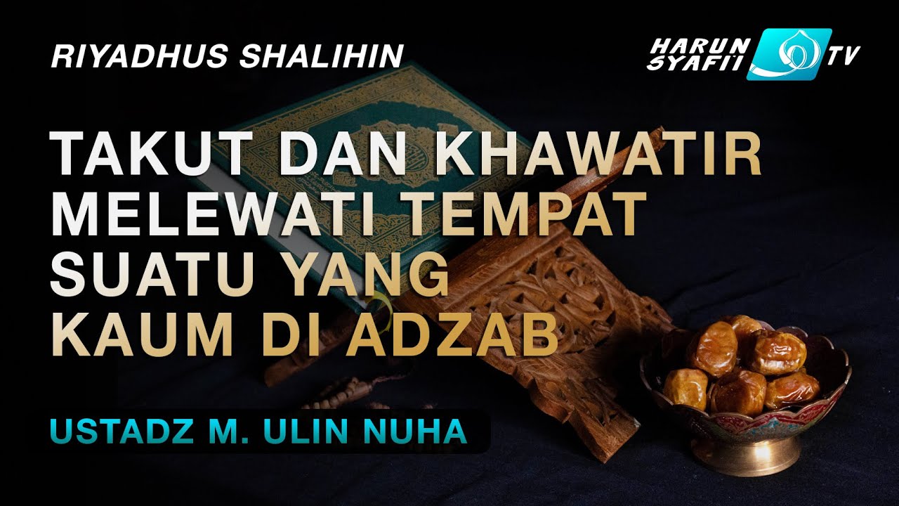 Riyadhus Shalihin : Merasa Khawatir  Saat Melewati Tempat Kaum Yang Di Adzab - Ustadz Ulin Nuha