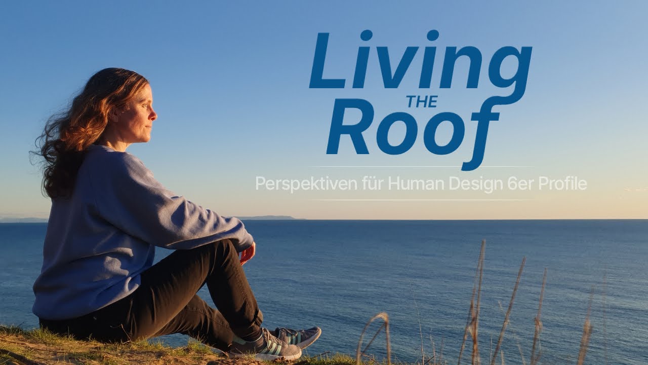 Trailer zum neuen Format: Living the Roof &ndash; Perspektiven f&uuml;r Human Design 6er Profile