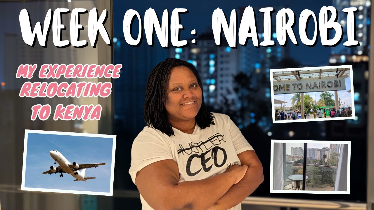 My 1st Week in Kenya | Moving Abroad, Nairobi Life & Diaspora Experience
