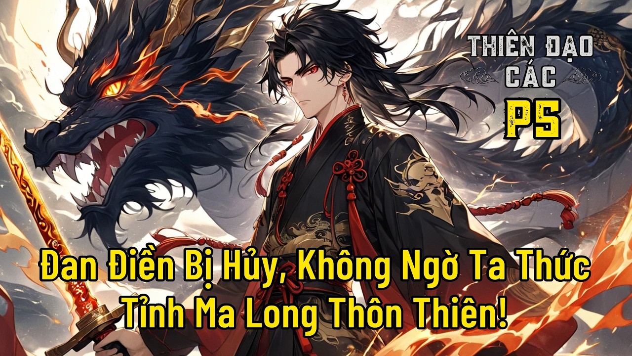 | P5 | Đan Điền Bị Hủy, Không Ngờ Ta Thức Tỉnh Ma Long Thôn Thiên!