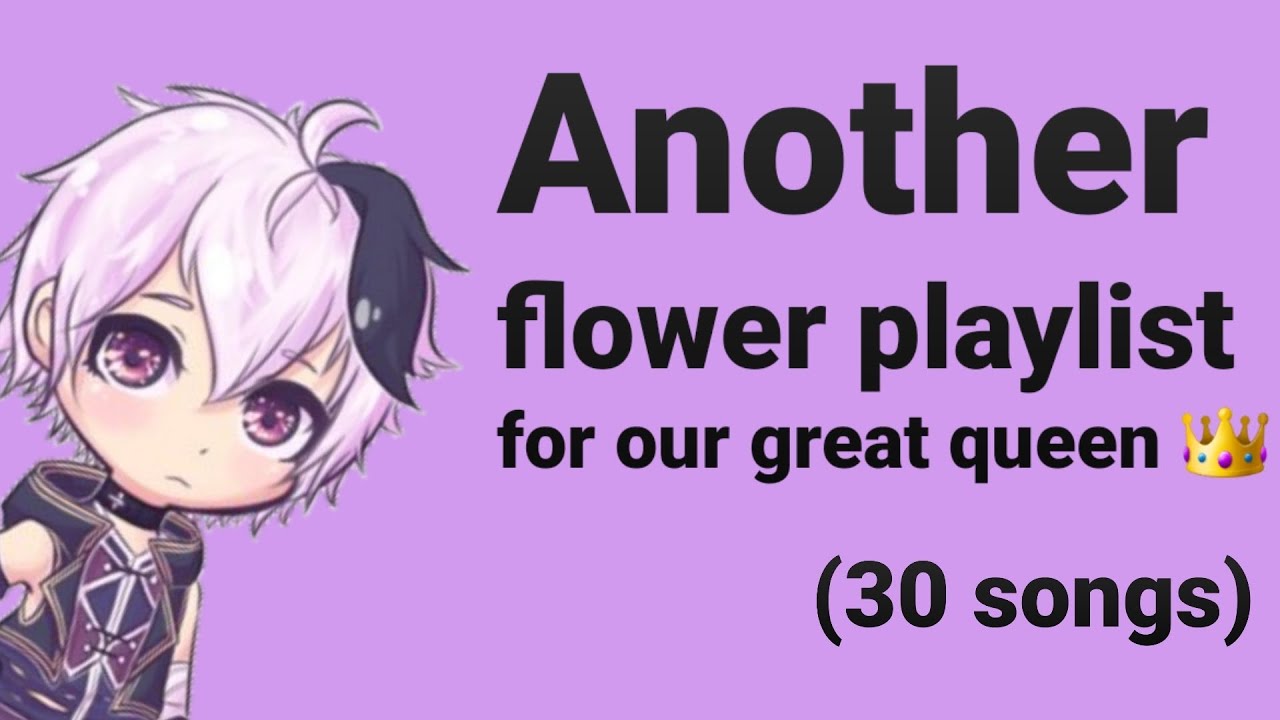 《Another flower playlist for our great queen 👑》