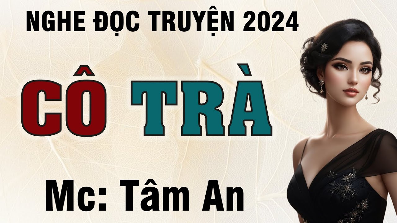 Truyện ngắn hay: Cô Trà - Mc Tâm An diễn đọc nghe hay cảm xúc, ai cũng mê