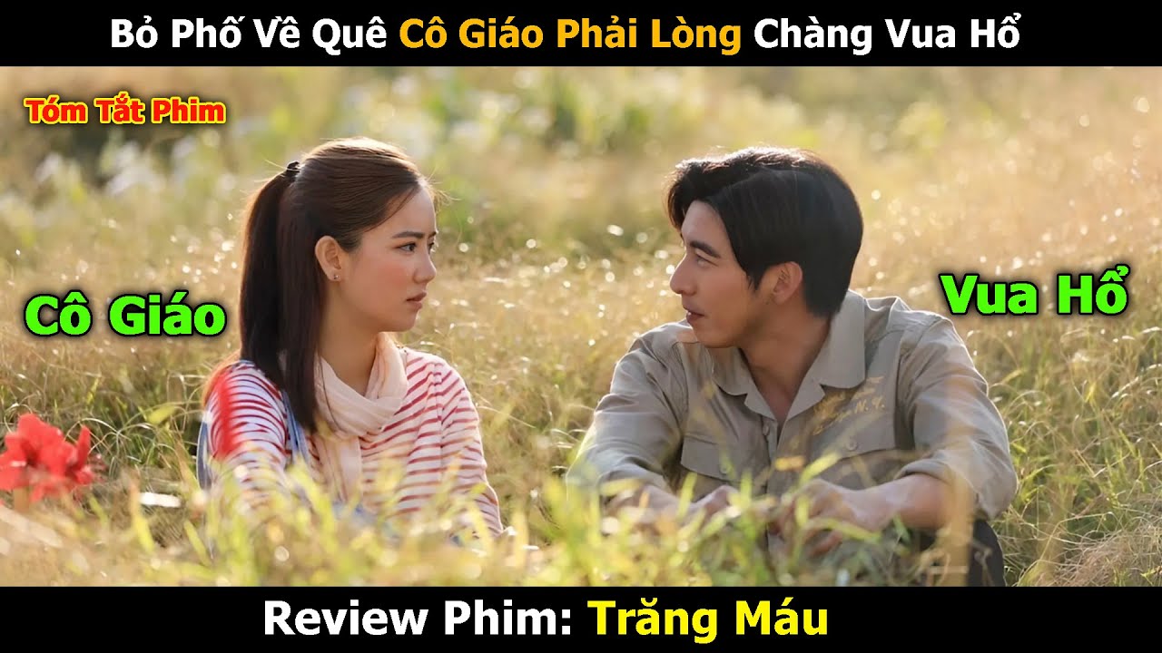 Review Phim: Bỏ Phố Về Quê Cô Giáo Phải Lòng Chàng Vua Hổ | Bản Full | Tóm Tắt Phim Thái Hay