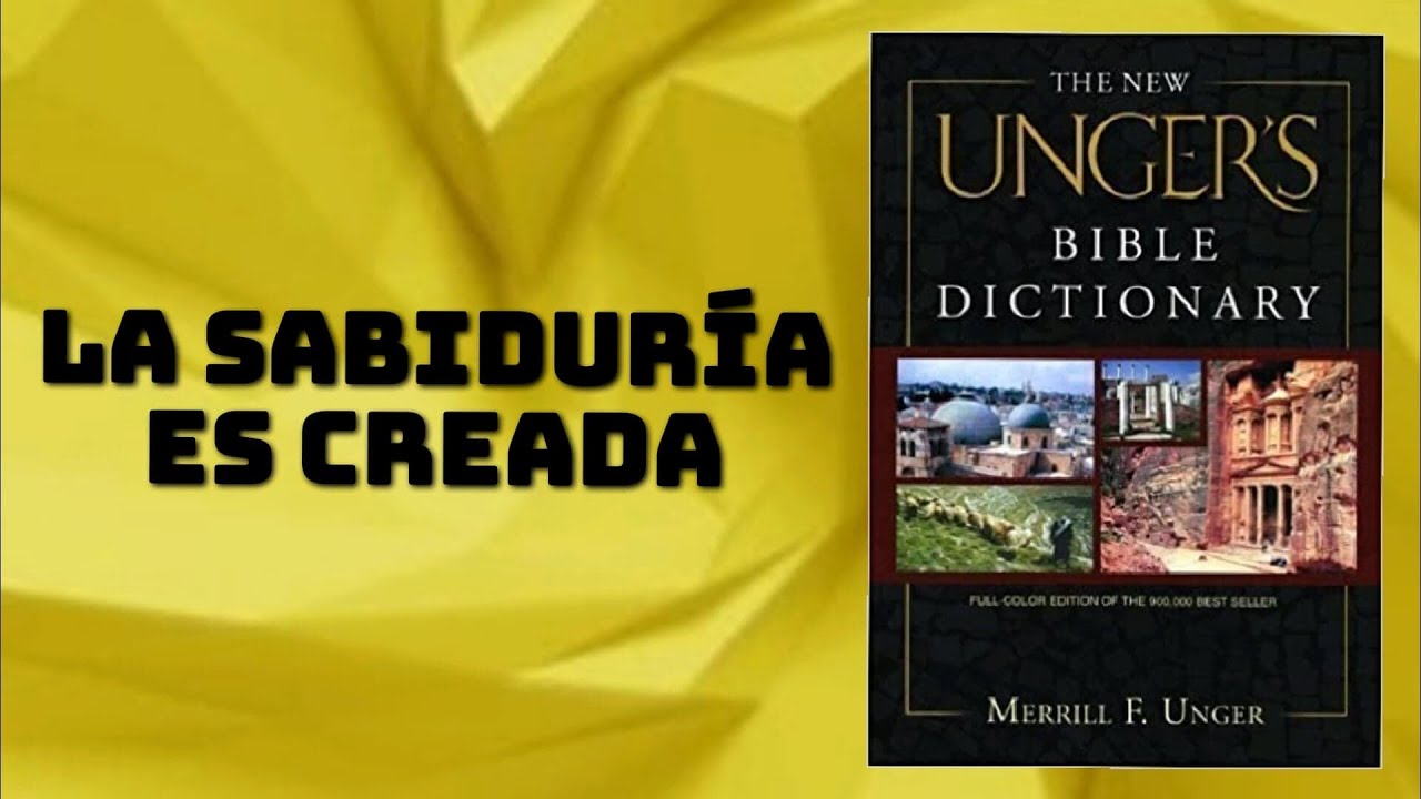 Diccionario Exhaustivo por Merill F. Unger y William White dice que la sabiduría es Creada Prov 8:22
