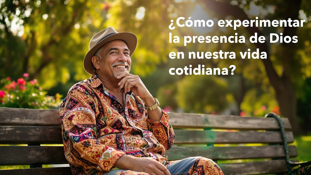 ¿Cómo experimentar la presencia de Dios en nuestra vida cotidiana?