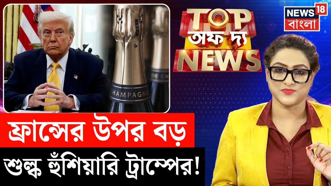 Top of The News | France-র Wine ও শ্যাম্পেনের উপর ২০০ শতাংশ শুল্ক চাপানোর হুঁশিয়ারি Trump-র | N18G