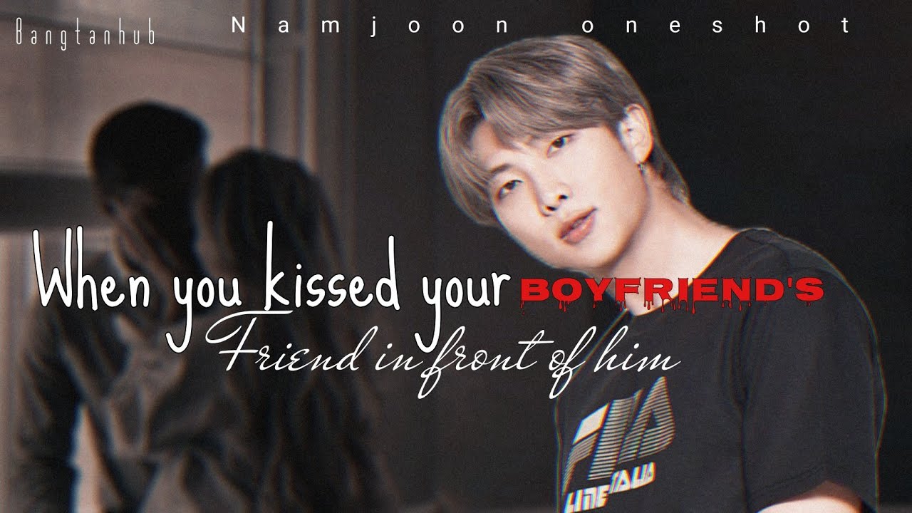[Namjoon ff]When you kissed your bf's friend in front of him|| #bangtanhub