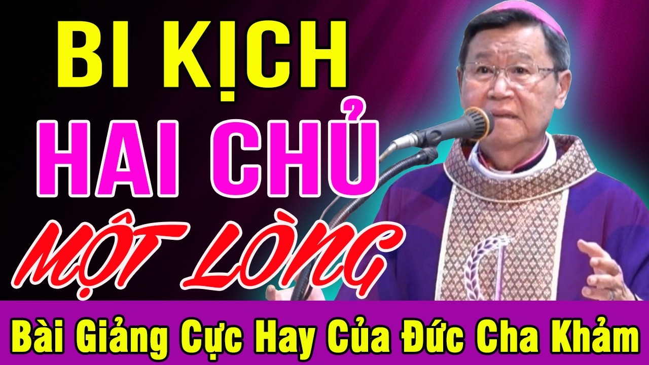 BI KỊCH HAI CHỦ MỘT LÒNG - Bài Giảng Tĩnh Tâm Mùa Chay Cực Hay Của Đức Cha Khảm