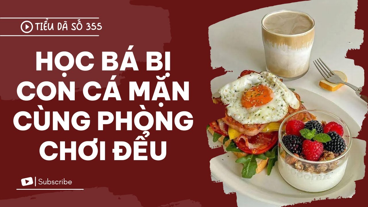 [TRUYỆN FULL] HỌC BÁ BỊ CON CÁ MẶN CÙNG PHÒNG CHƠI ĐỂU // TIỂU DÃ SỐ 355