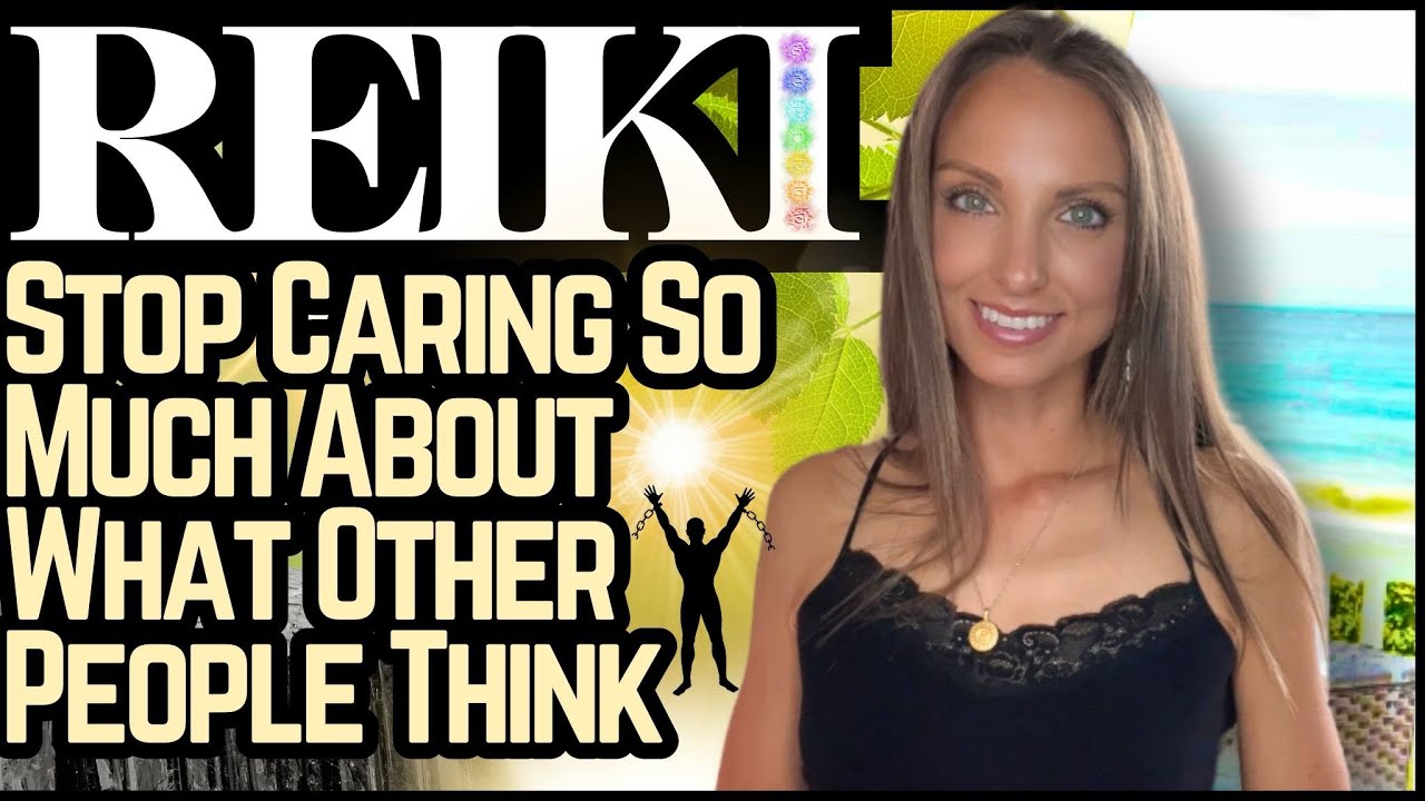 Reiki To Stop Caring So Much About What Others Think Energy Healing