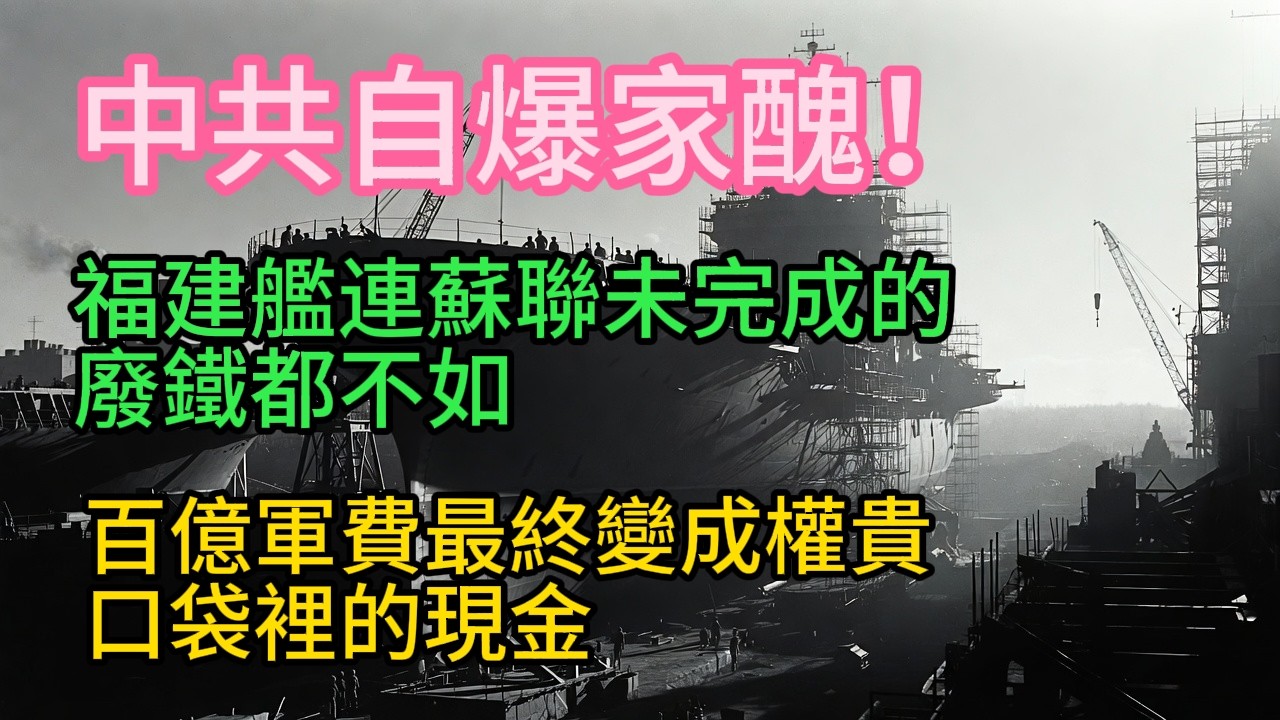 中共自爆家醜！福建艦連蘇聯未完成的廢鐵都不如，百億軍費最終變成權貴口袋裡的現金
