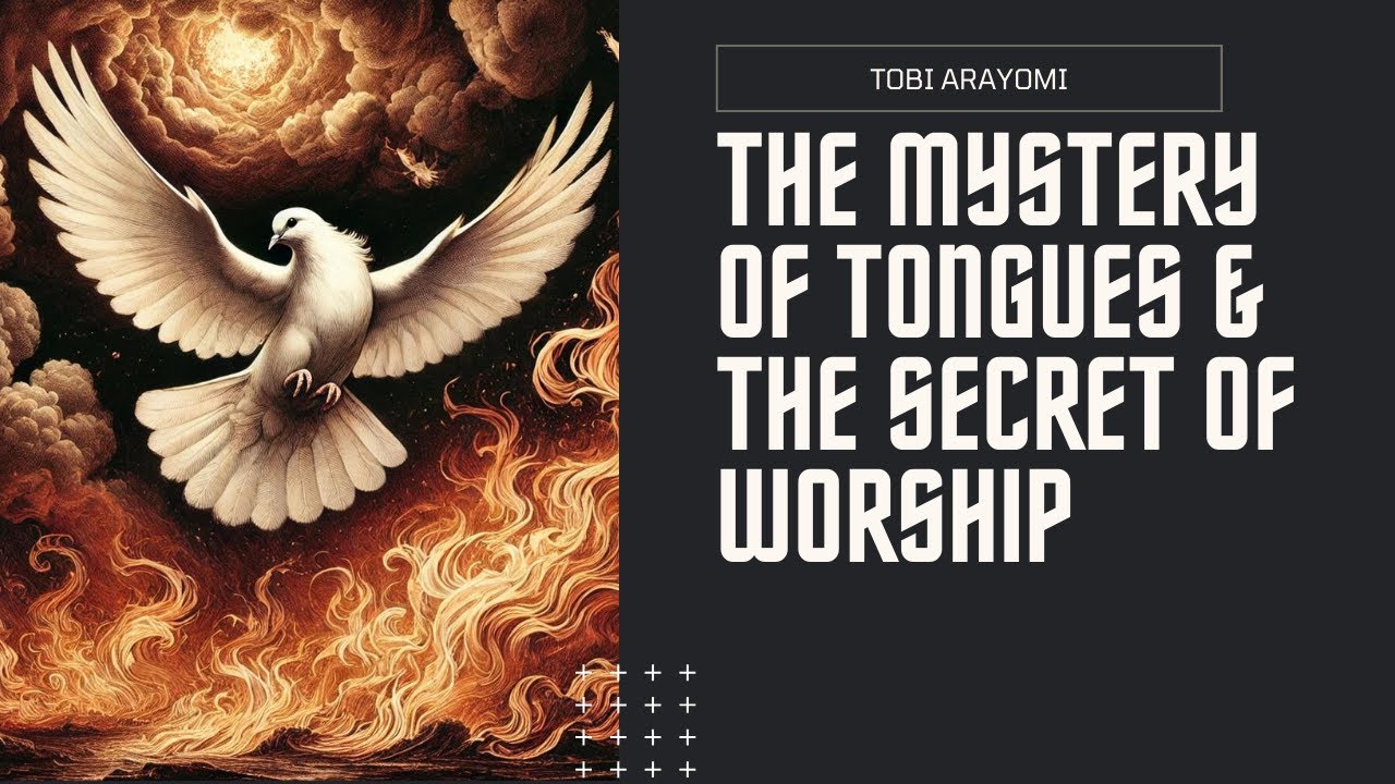 The Mystery of Tongues & The Secret of Worship - Tobi Arayomi