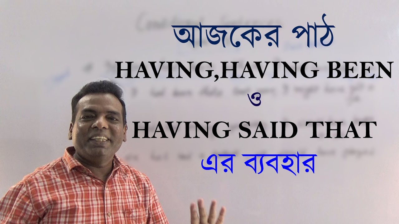 Proper use of 'Having', 'Having been' and 'Having said that' in Bengali//Advance  English Grammar