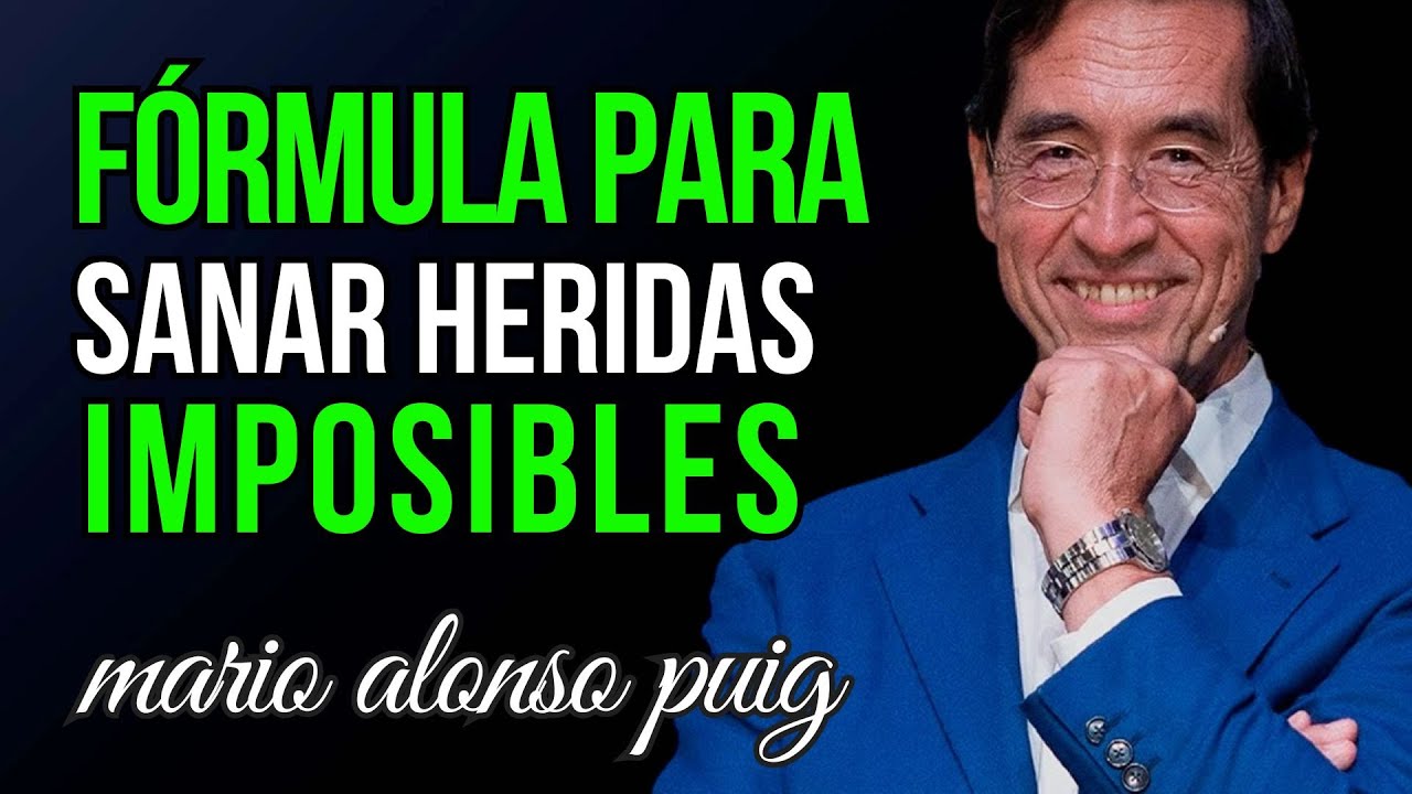 LA FÓRMULA SECRETA PARA CURAR HERIDAS IMPOSIBLES DE SANAR - MARIO ALONSO PUIG